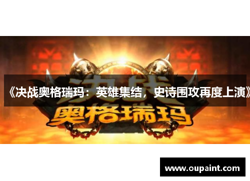 《决战奥格瑞玛:英雄集结,史诗围攻再度上演》 《决战奥格瑞玛:英雄集结,史诗围攻再度上演》